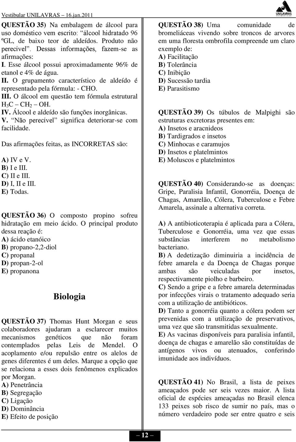 O álcool em questão tem fórmula estrutural H 3 C CH 2 OH. IV. Álcool e aldeído são funções inorgânicas. V. Não perecível significa deteriorar-se com facilidade.