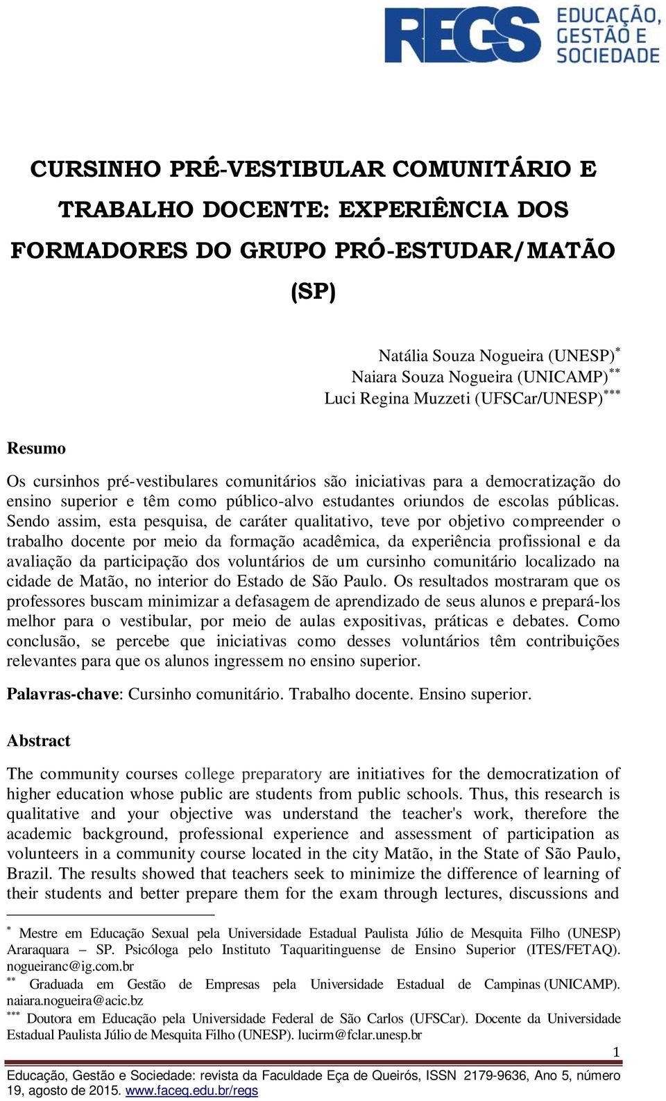 Sendo assim, esta pesquisa, de caráter qualitativo, teve por objetivo compreender o trabalho docente por meio da formação acadêmica, da experiência profissional e da avaliação da participação dos