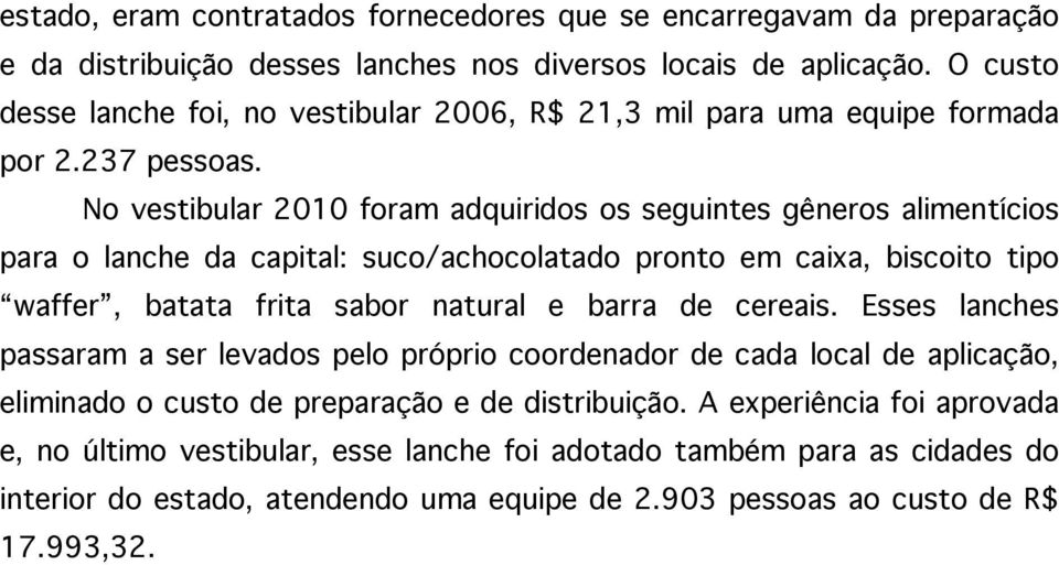 No vestibular 2010 foram adquiridos os seguintes gêneros alimentícios para o lanche da capital: suco/achocolatado pronto em caixa, biscoito tipo waffer, batata frita sabor natural e barra de