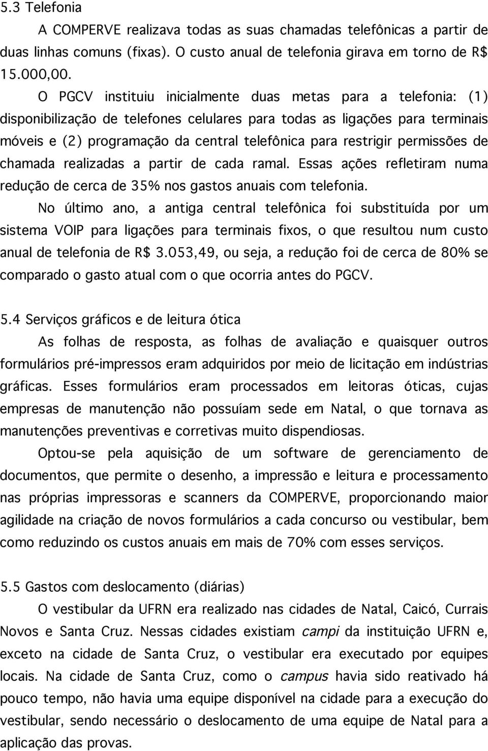 restrigir permissões de chamada realizadas a partir de cada ramal. Essas ações refletiram numa redução de cerca de 35% nos gastos anuais com telefonia.