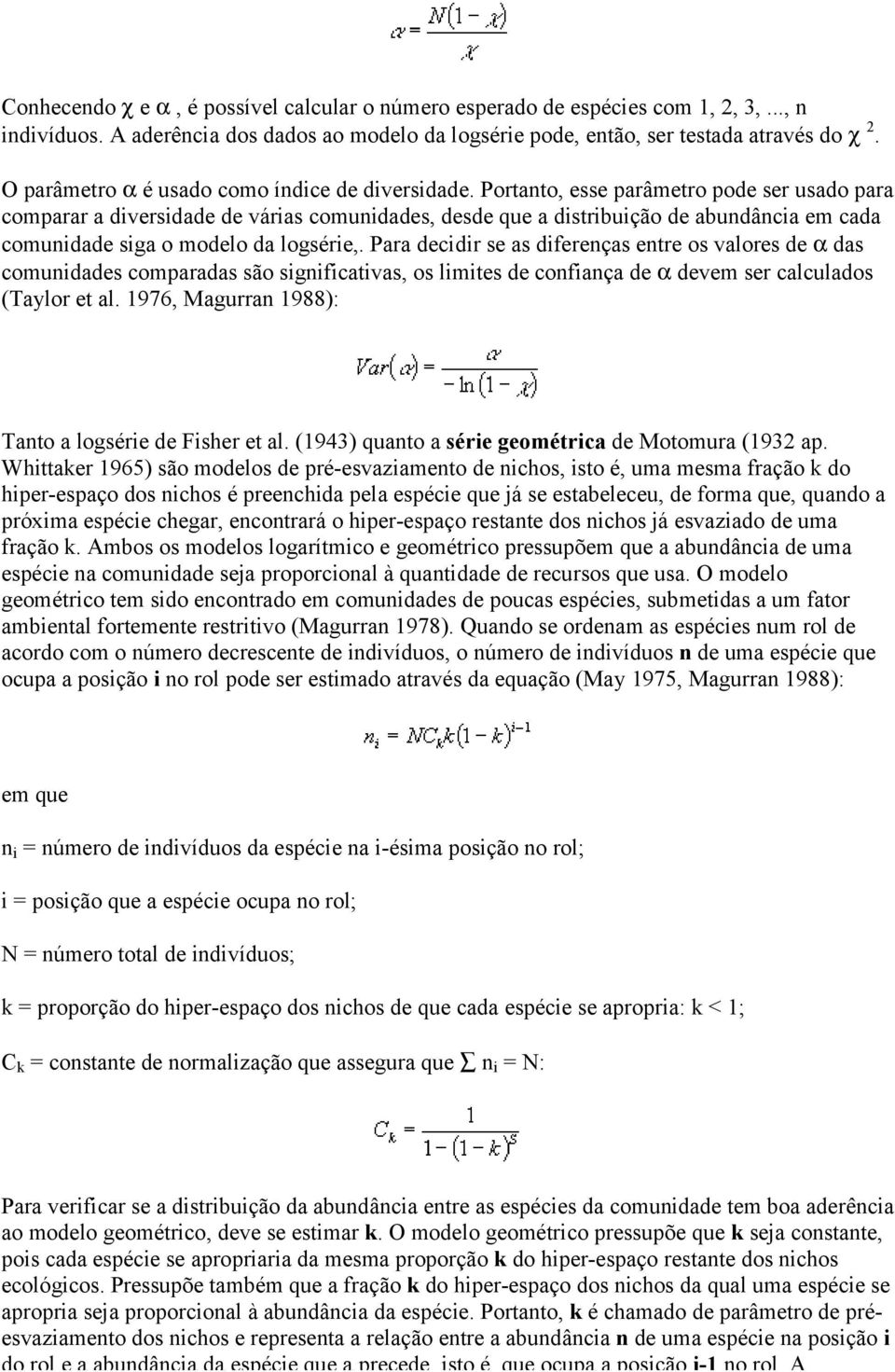 Portanto, esse parâmetro pode ser usado para comparar a diversidade de várias comunidades, desde que a distribuição de abundância em cada comunidade siga o modelo da logsérie,.