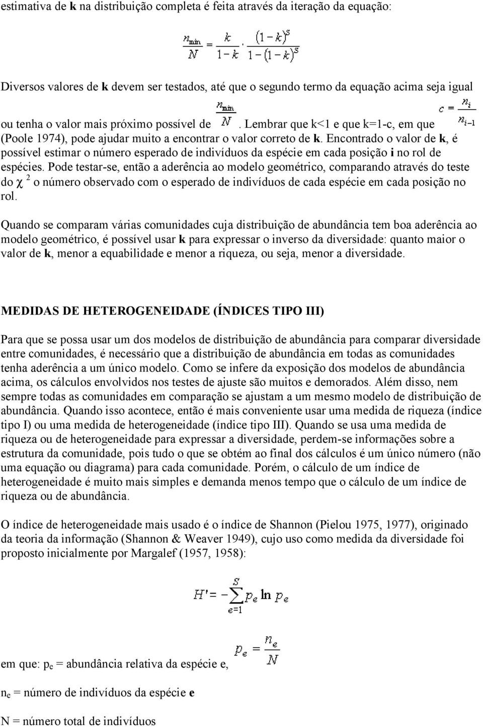 Encontrado o valor de k, é possível estimar o número esperado de indivíduos da espécie em cada posição i no rol de espécies.