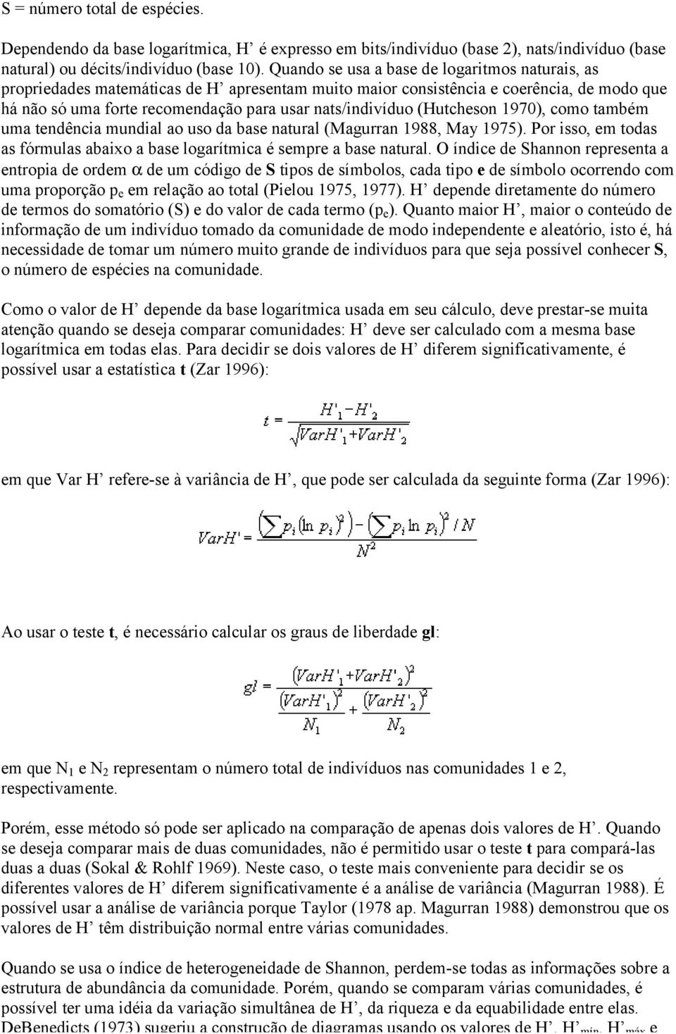 (Hutcheson 1970), como também uma tendência mundial ao uso da base natural (Magurran 1988, May 1975). Por isso, em todas as fórmulas abaixo a base logarítmica é sempre a base natural.