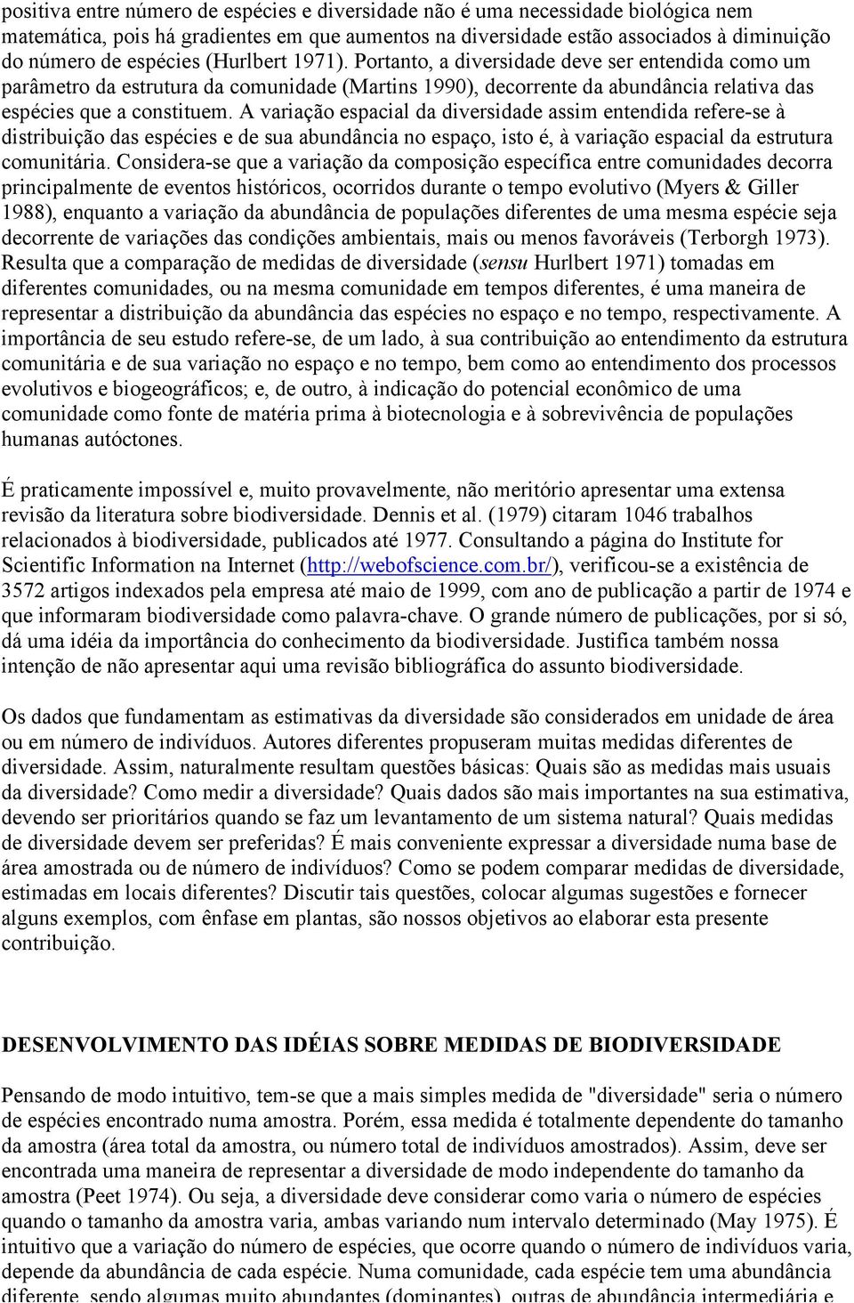 A variação espacial da diversidade assim entendida refere-se à distribuição das espécies e de sua abundância no espaço, isto é, à variação espacial da estrutura comunitária.