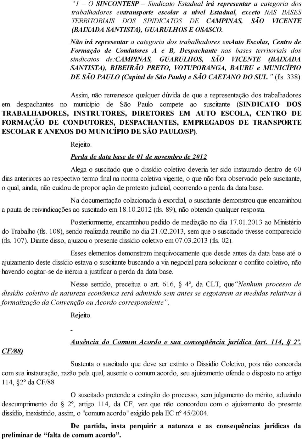 Não irá representar a categoria dos trabalhadores emauto Escolas, Centro de Formação de Condutores A e B, Despachante nas bases territoriais dos sindicatos de:campinas, GUARULHOS, SÃO VICENTE