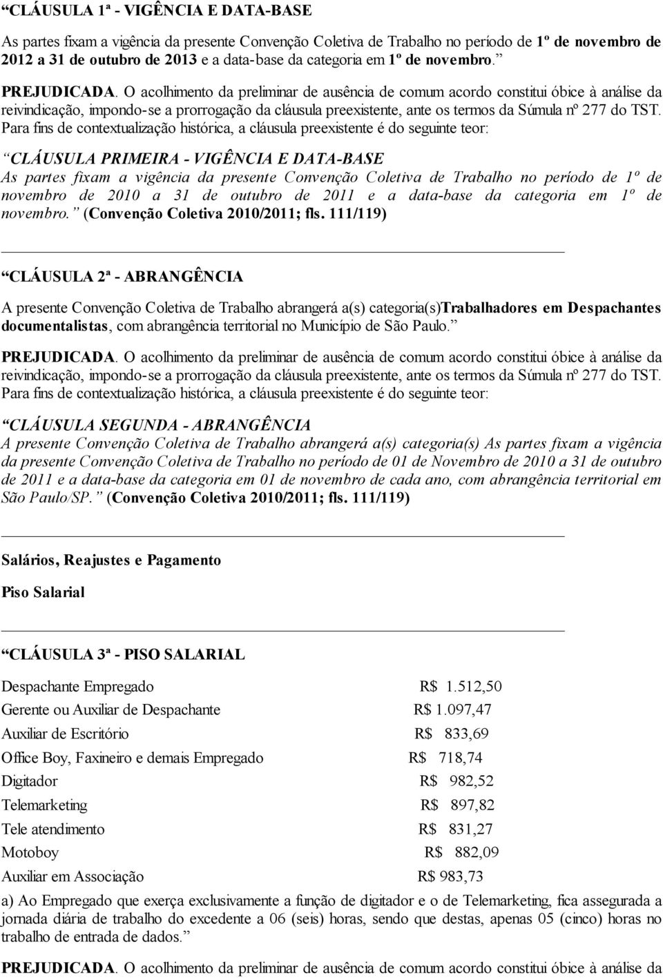 CLÁUSULA PRIMEIRA - VIGÊNCIA E DATA-BASE As partes fixam a vigência da presente Convenção Coletiva de Trabalho no período de 1º de novembro de 2010 a 31 de outubro de 2011 e a data-base da categoria