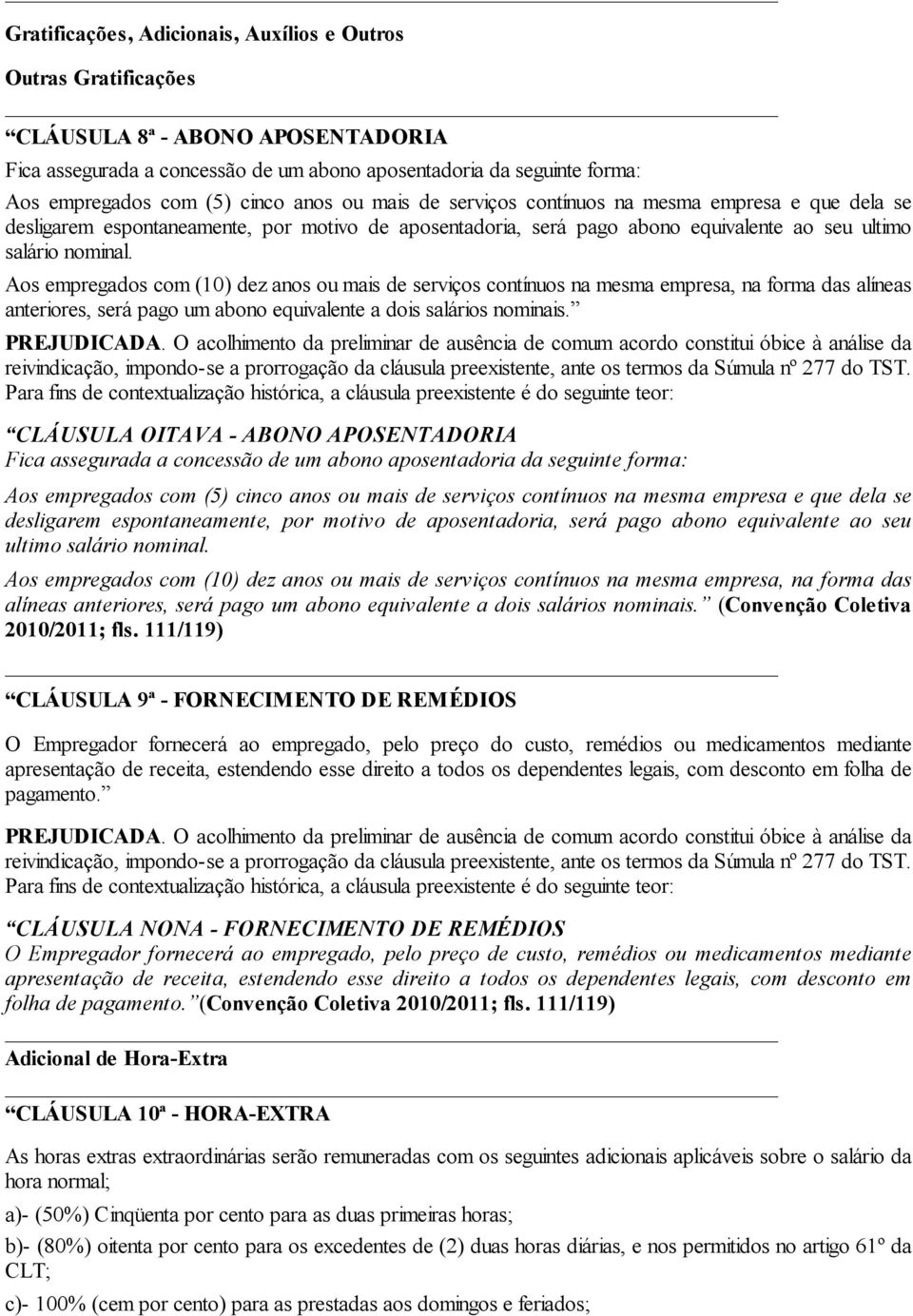 Aos empregados com (10) dez anos ou mais de serviços contínuos na mesma empresa, na forma das alíneas anteriores, será pago um abono equivalente a dois salários nominais.