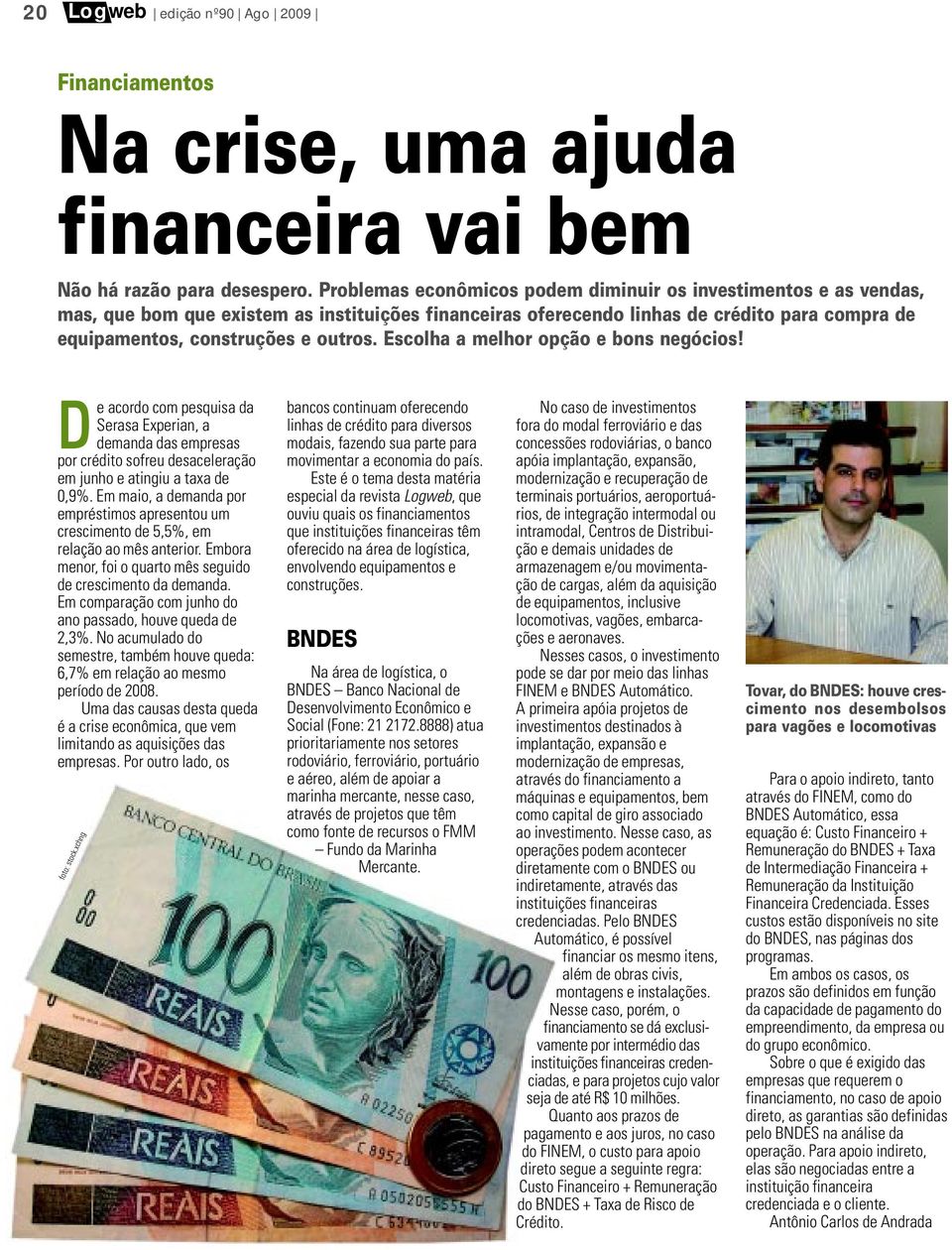 Escolha a melhor opção e bons negócios! D e acordo com pesquisa da Serasa Experian, a demanda das empresas por crédito sofreu desaceleração em junho e atingiu a taxa de 0,9%.