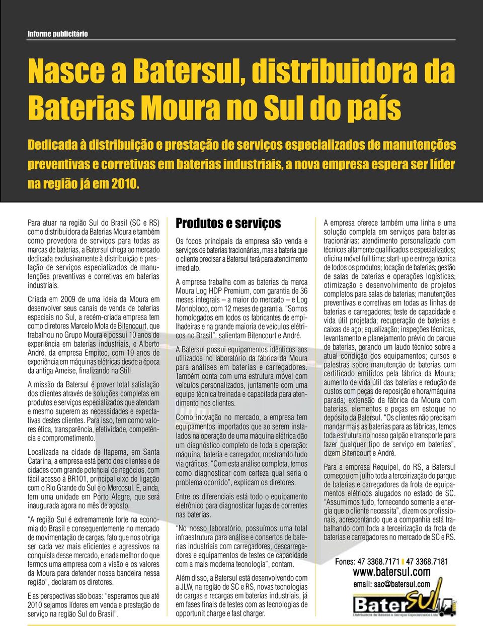Para atuar na região Sul do Brasil (SC e RS) como distribuidora da Baterias Moura e também como provedora de serviços para todas as marcas de baterias, a Batersul chega ao mercado dedicada