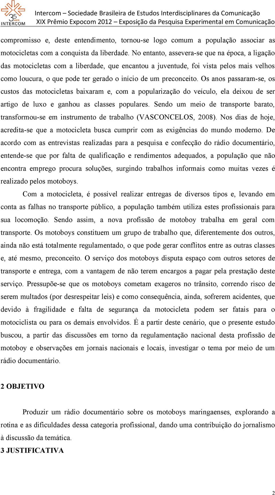 Os anos passaram-se, os custos das motocicletas baixaram e, com a popularização do veículo, ela deixou de ser artigo de luxo e ganhou as classes populares.