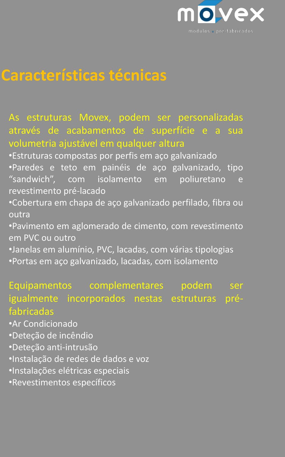 Pavimento em aglomerado de cimento, com revestimento em PVC ou outro Janelas em alumínio, PVC, lacadas, com várias tipologias Portas em aço galvanizado, lacadas, com isolamento Equipamentos