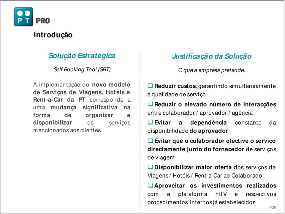 Justificação da Solução O que a empresa pretende: Reduzir custos, garantindo simultaneamente a qualidade de serviço Reduzir o elevado número de interacções entre colaborador / aprovador / agência