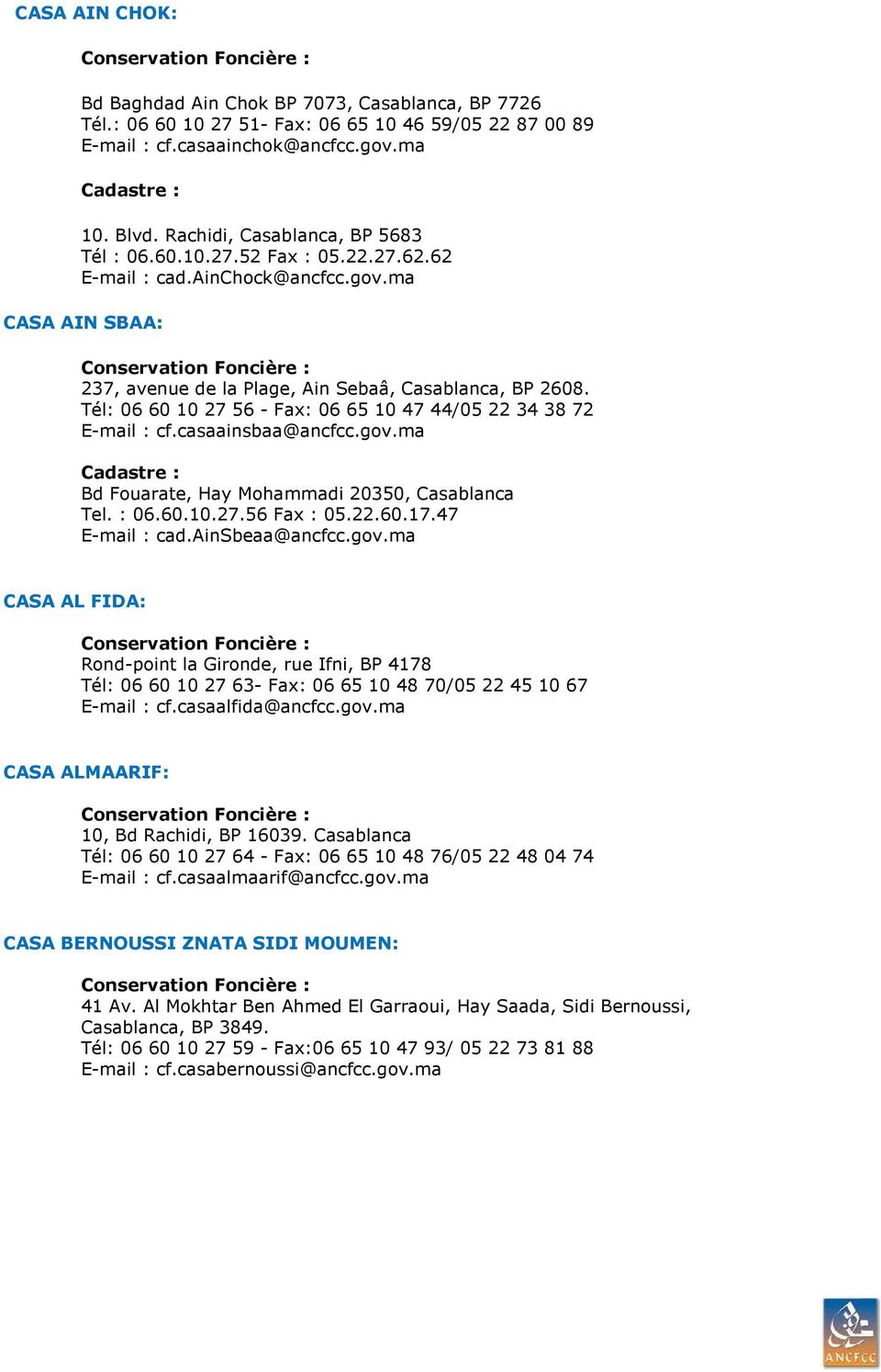 Tél: 06 60 10 27 56 - Fax: 06 65 10 47 44/05 22 34 38 72 E-mail : cf.casaainsbaa@ancfcc.gov.ma Bd Fouarate, Hay Mohammadi 20350, Casablanca Tel. : 06.60.10.27.56 Fax : 05.22.60.17.47 E-mail : cad.