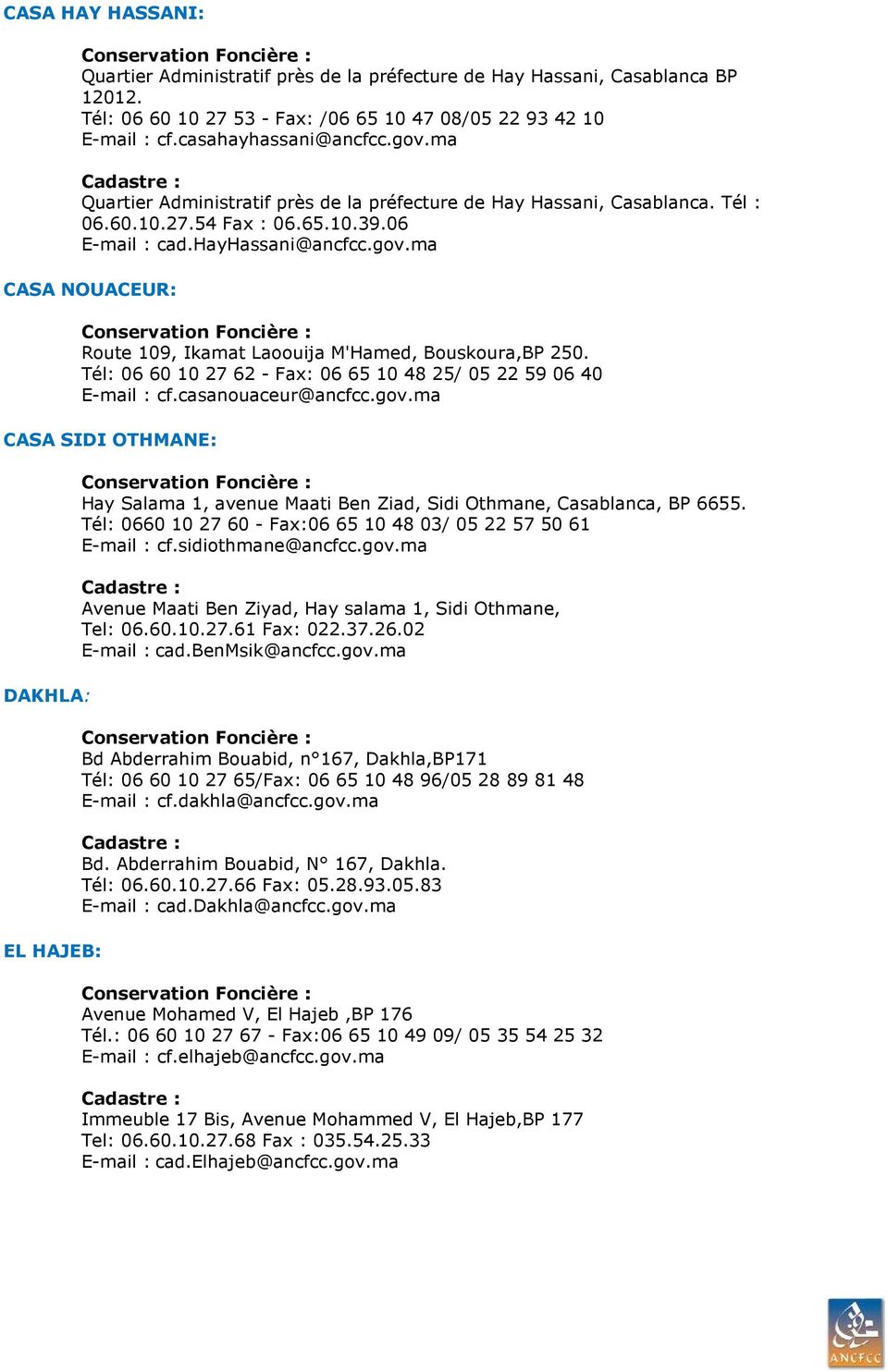 ma CASA NOUACEUR: Route 109, Ikamat Laoouija M'Hamed, Bouskoura,BP 250. Tél: 06 60 10 27 62 - Fax: 06 65 10 48 25/ 05 22 59 06 40 E-mail : cf.casanouaceur@ancfcc.gov.