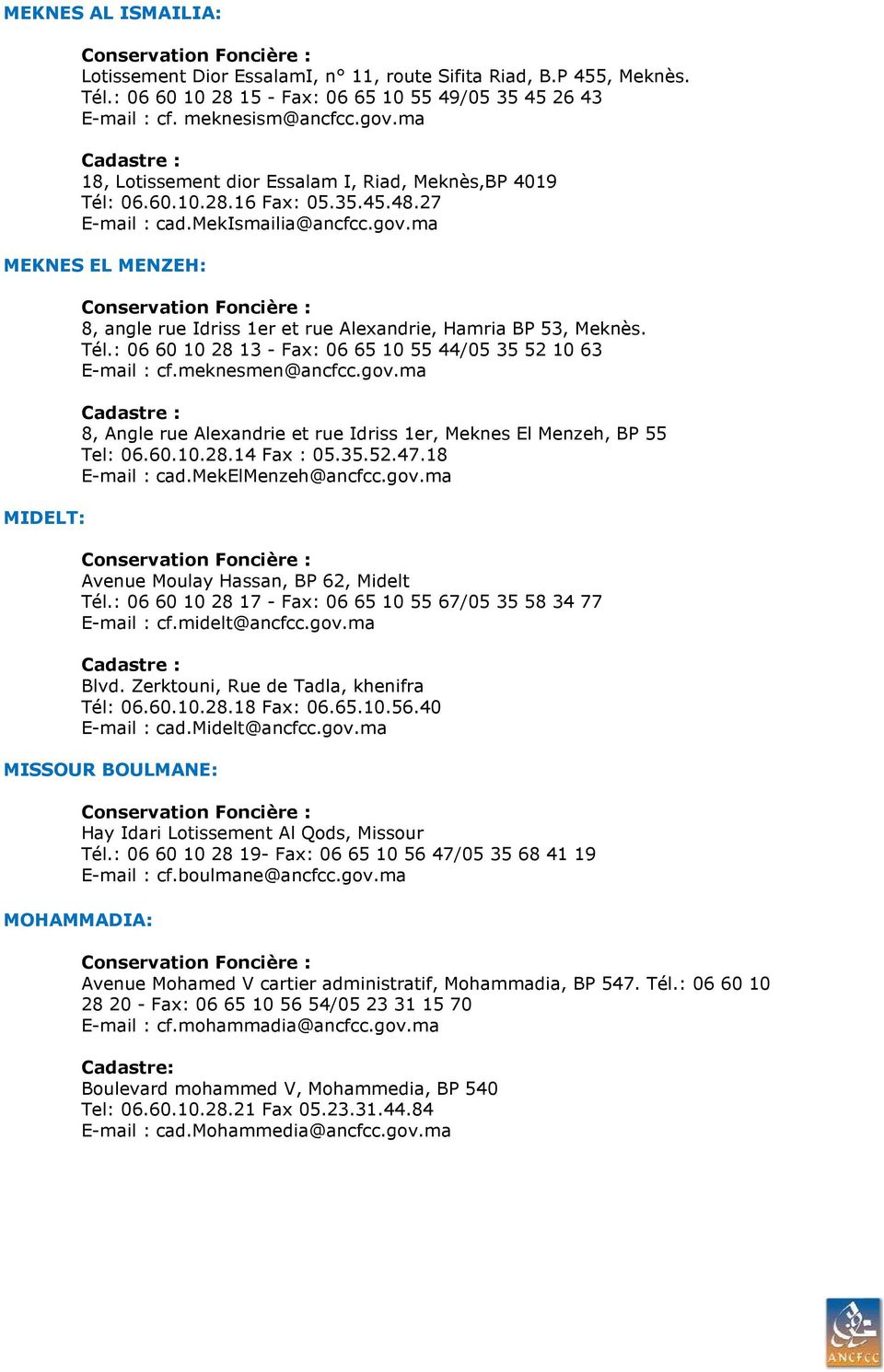 ma MEKNES EL MENZEH: MIDELT: 8, angle rue Idriss 1er et rue Alexandrie, Hamria BP 53, Meknès. Tél.: 06 60 10 28 13 - Fax: 06 65 10 55 44/05 35 52 10 63 E-mail : cf.meknesmen@ancfcc.gov.