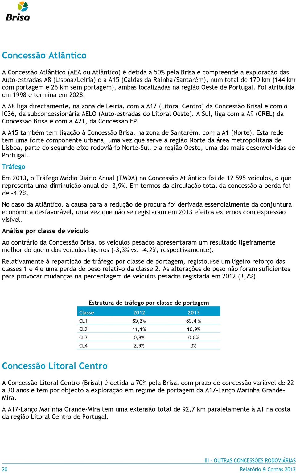 A A8 liga directamente, na zona de Leiria, com a A17 (Litoral Centro) da Concessão Brisal e com o IC36, da subconcessionária AELO (Auto-estradas do Litoral Oeste).