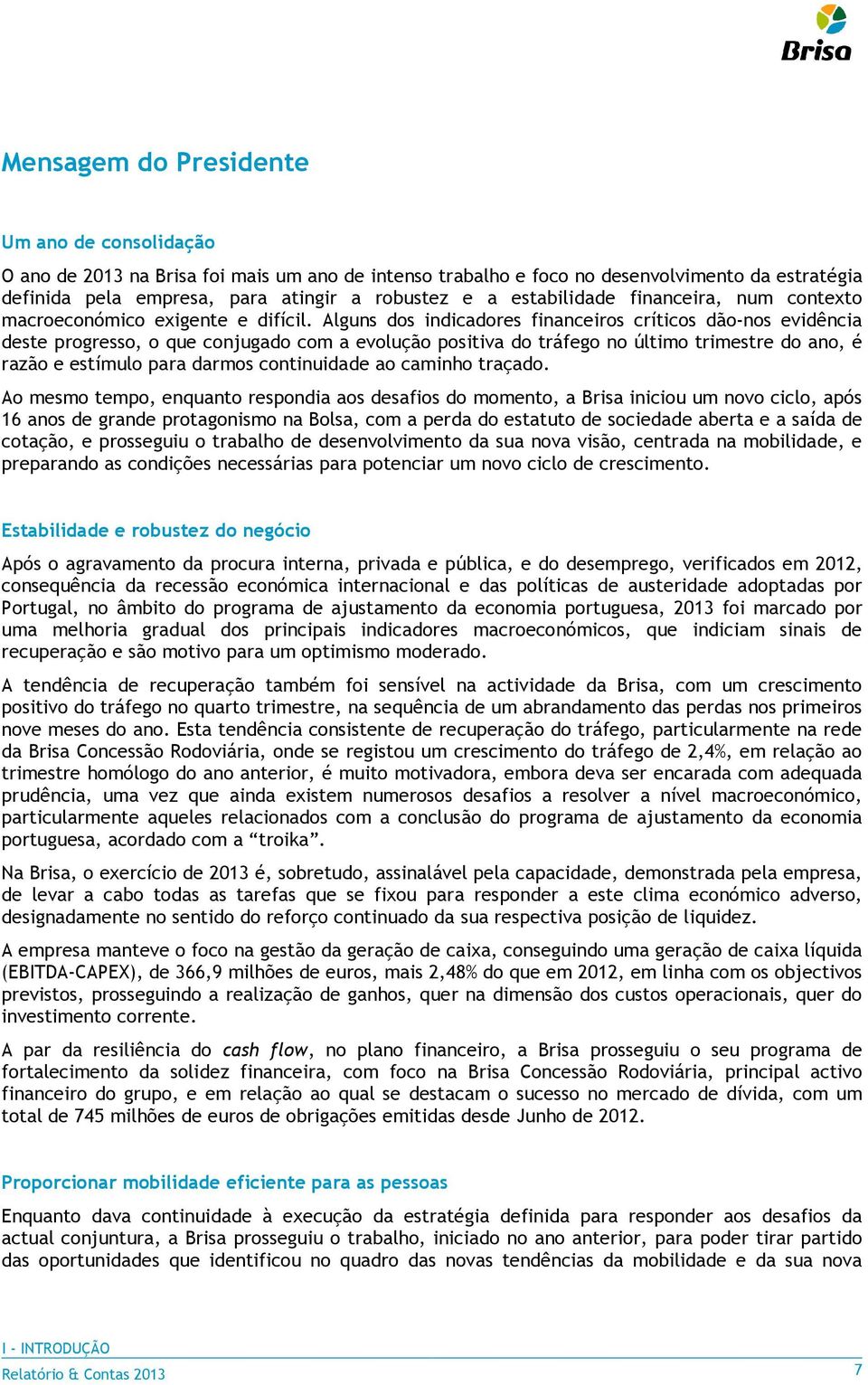 Alguns dos indicadores financeiros críticos dão-nos evidência deste progresso, o que conjugado com a evolução positiva do tráfego no último trimestre do ano, é razão e estímulo para darmos