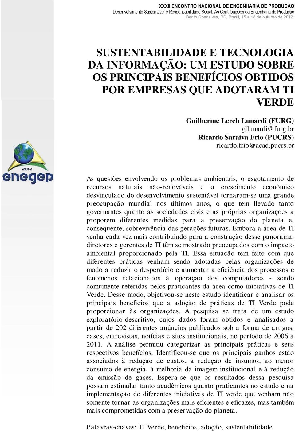 br As questões envolvendo os problemas ambientais, o esgotamento de recursos naturais não-renováveis e o crescimento econômico desvinculado do desenvolvimento sustentável tornaram-se uma grande