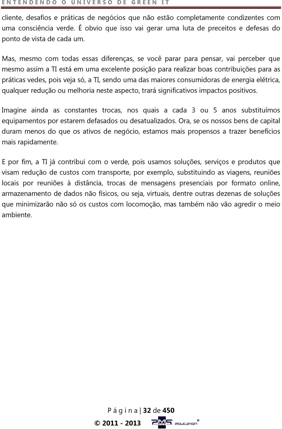 só, a TI, sendo uma das maiores consumidoras de energia elétrica, qualquer redução ou melhoria neste aspecto, trará significativos impactos positivos.