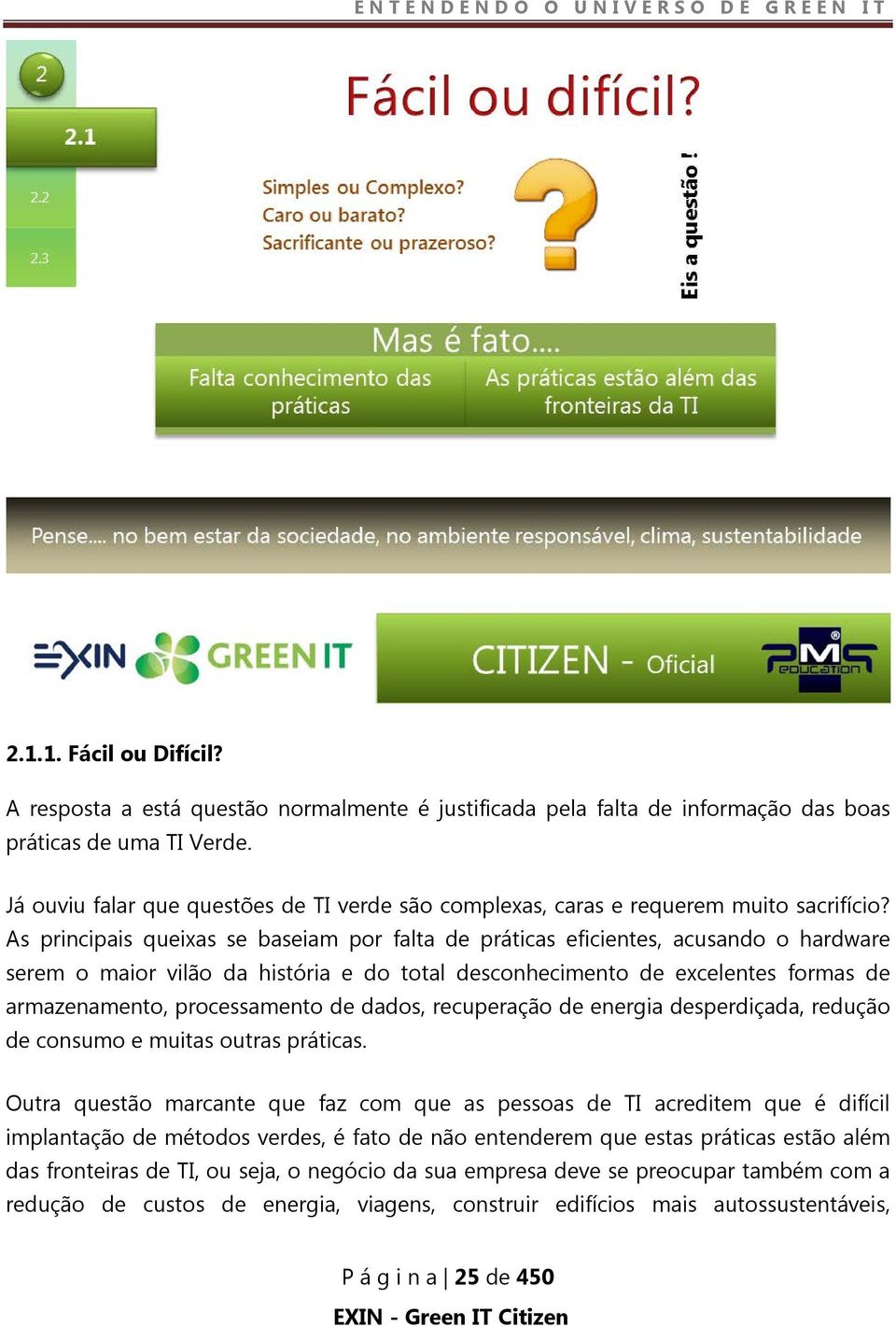 As principais queixas se baseiam por falta de práticas eficientes, acusando o hardware serem o maior vilão da história e do total desconhecimento de excelentes formas de armazenamento, processamento