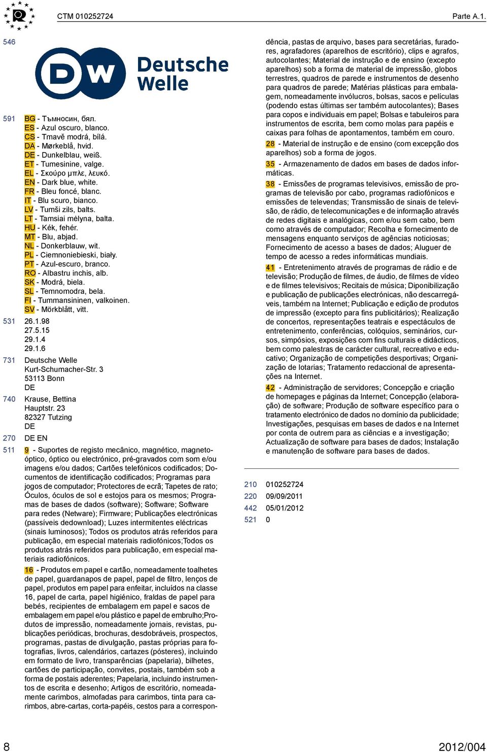 PL - Ciemnoniebieski, biały. PT - Azul-escuro, branco. RO - Albastru inchis, alb. SK - Modrá, biela. SL - Temnomodra, bela. FI - Tummansininen, valkoinen. SV - Mörkblått, vitt. 26.1.98 27.5.15 29.1.4 29.