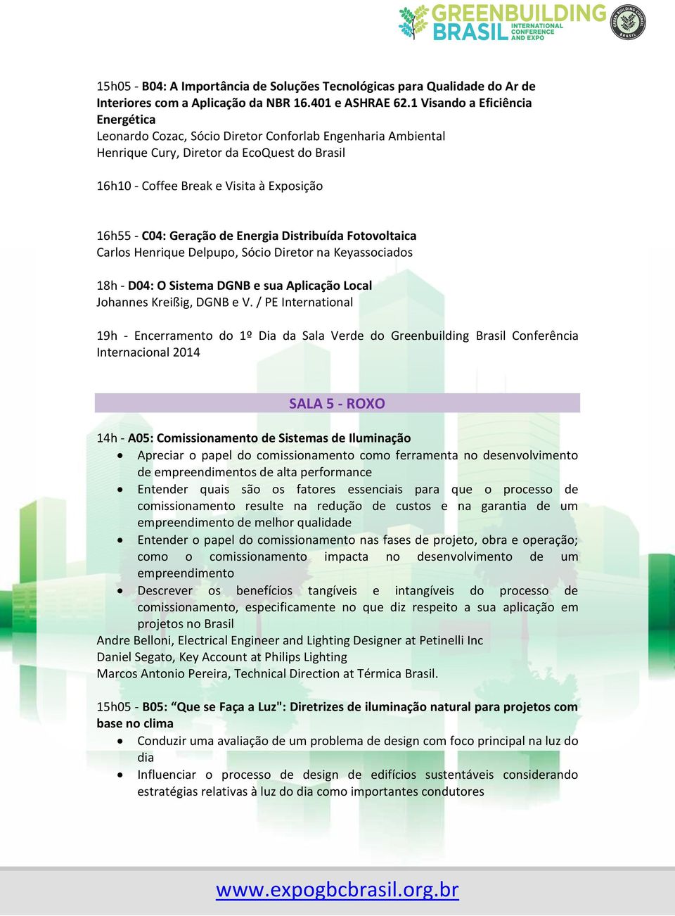 Geração de Energia Distribuída Fotovoltaica Carlos Henrique Delpupo, Sócio Diretor na Keyassociados 18h - D04: O Sistema DGNB e sua Aplicação Local Johannes Kreißig, DGNB e V.