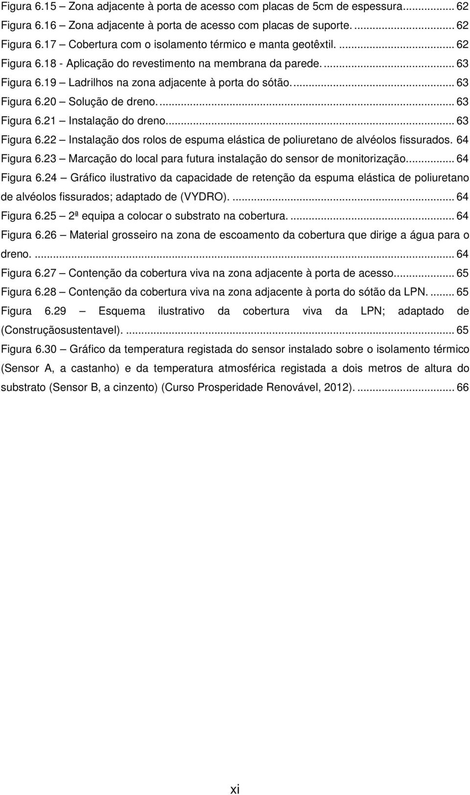 .. 63 Figura 6.22 Instalação dos rolos de espuma elástica de poliuretano de alvéolos fissurados. 64 Figura 6.