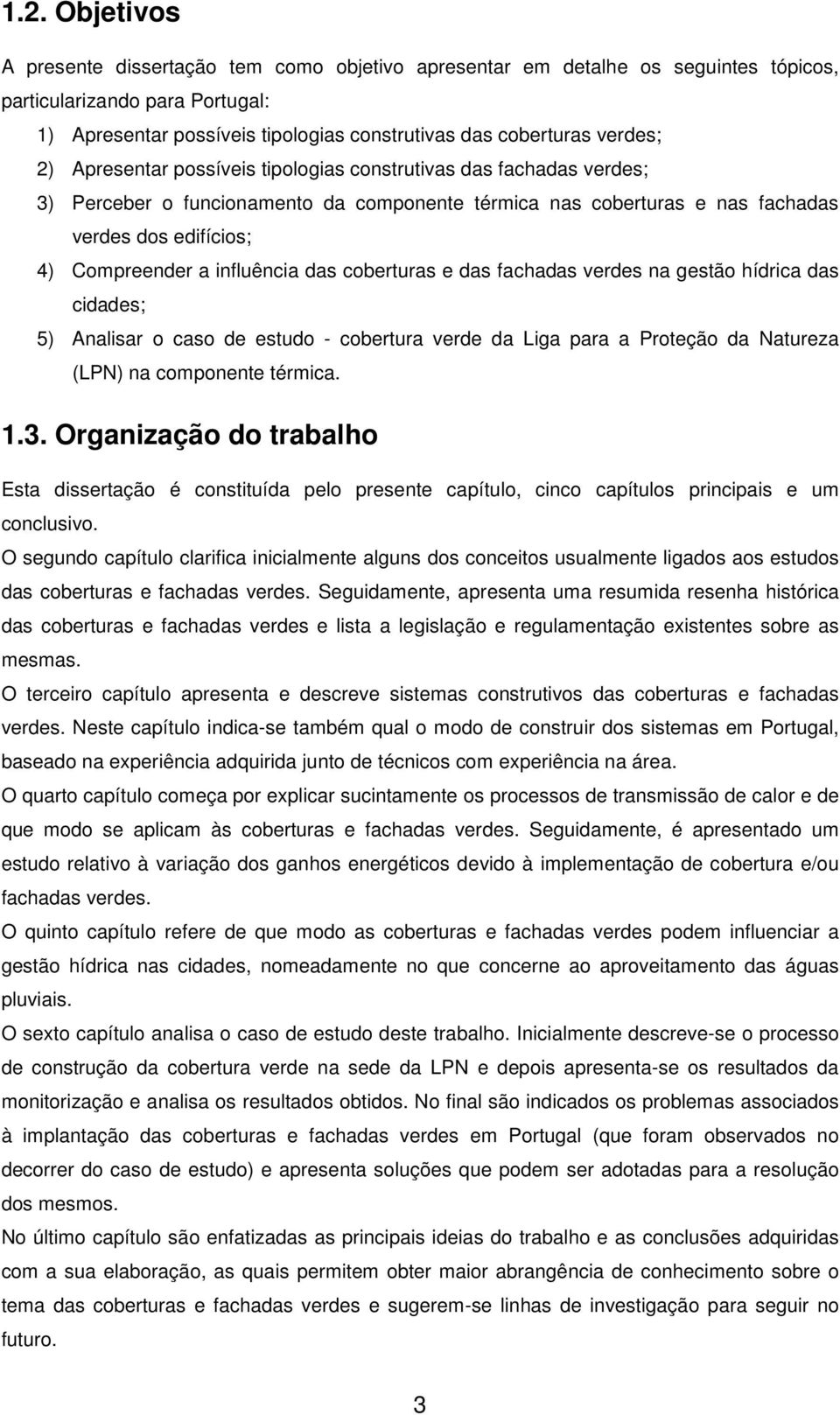 influência das coberturas e das fachadas verdes na gestão hídrica das cidades; 5) Analisar o caso de estudo - cobertura verde da Liga para a Proteção da Natureza (LPN) na componente térmica. 1.3.