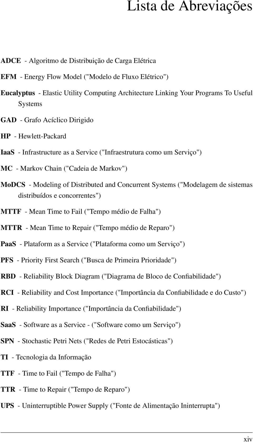 Distributed and Concurrent Systems ("Modelagem de sistemas distribuídos e concorrentes") MTTF - Mean Time to Fail ("Tempo médio de Falha") MTTR - Mean Time to Repair ("Tempo médio de Reparo") PaaS -