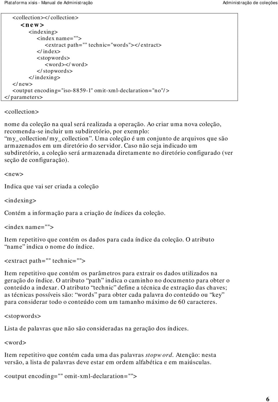 Ao criar uma nova coleção, recomenda-se incluir um subdiretório, por exemplo: my_collection/my_collection. Uma coleção é um conjunto de arquivos que são armazenados em um diretório do servidor.