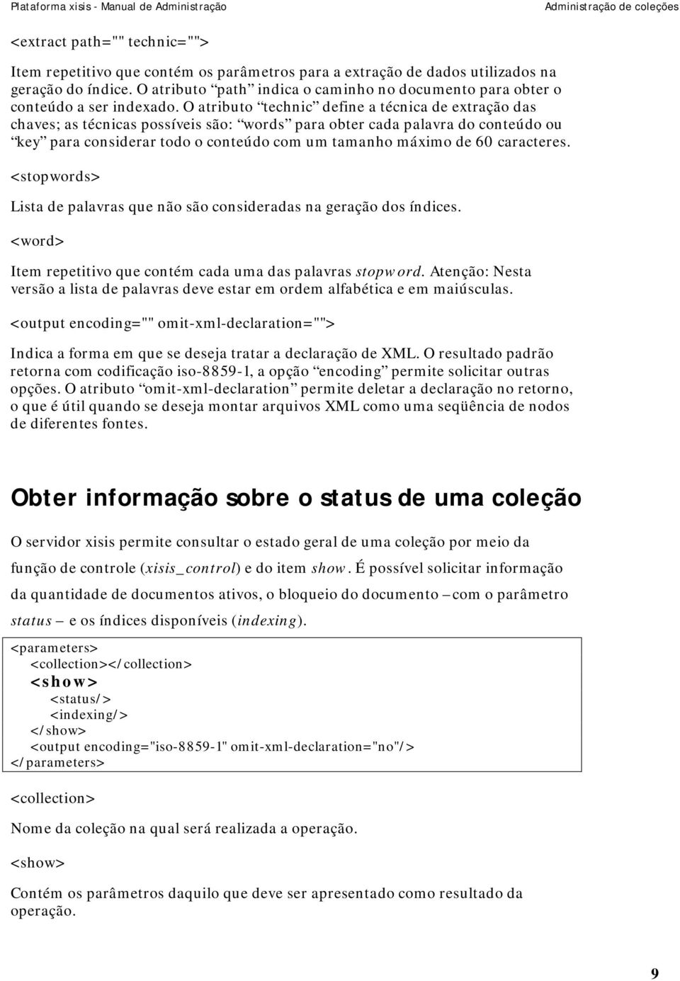 O atributo technic define a técnica de extração das chaves; as técnicas possíveis são: words para obter cada palavra do conteúdo ou key para considerar todo o conteúdo com um tamanho máximo de 60