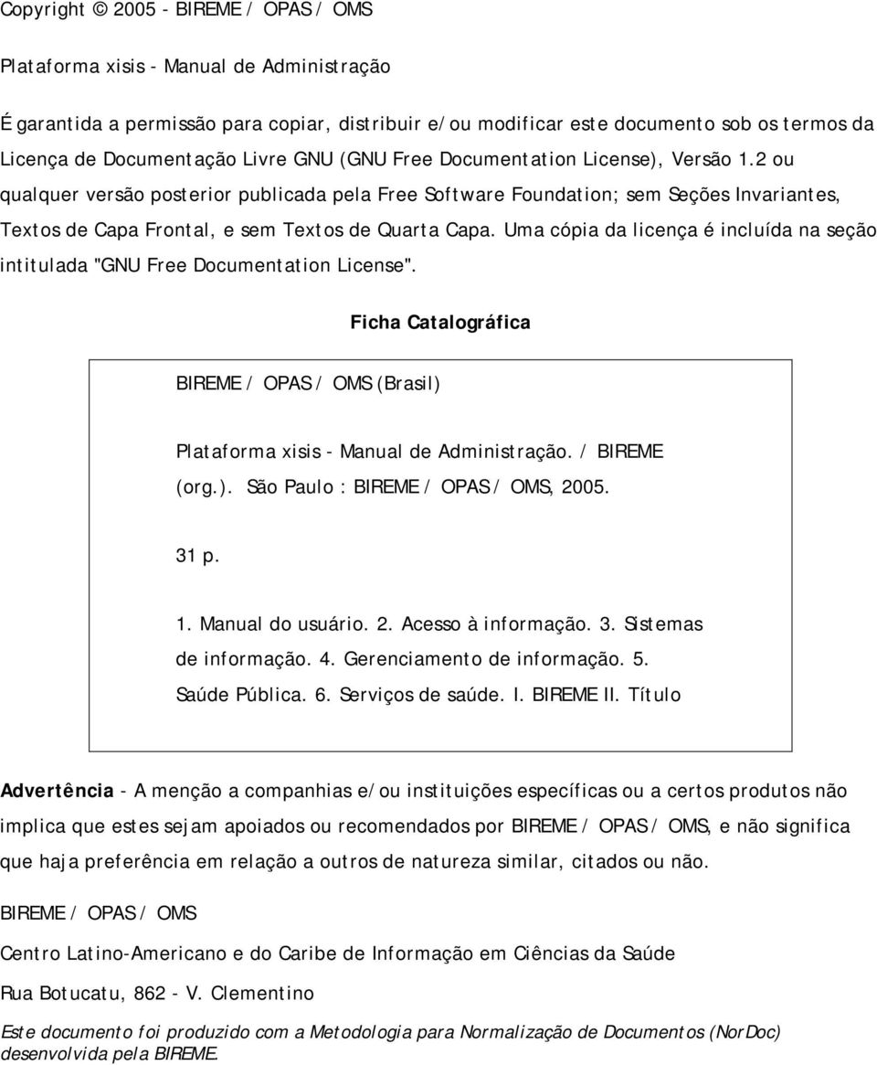 2 ou qualquer versão posterior publicada pela Free Software Foundation; sem Seções Invariantes, Textos de Capa Frontal, e sem Textos de Quarta Capa.