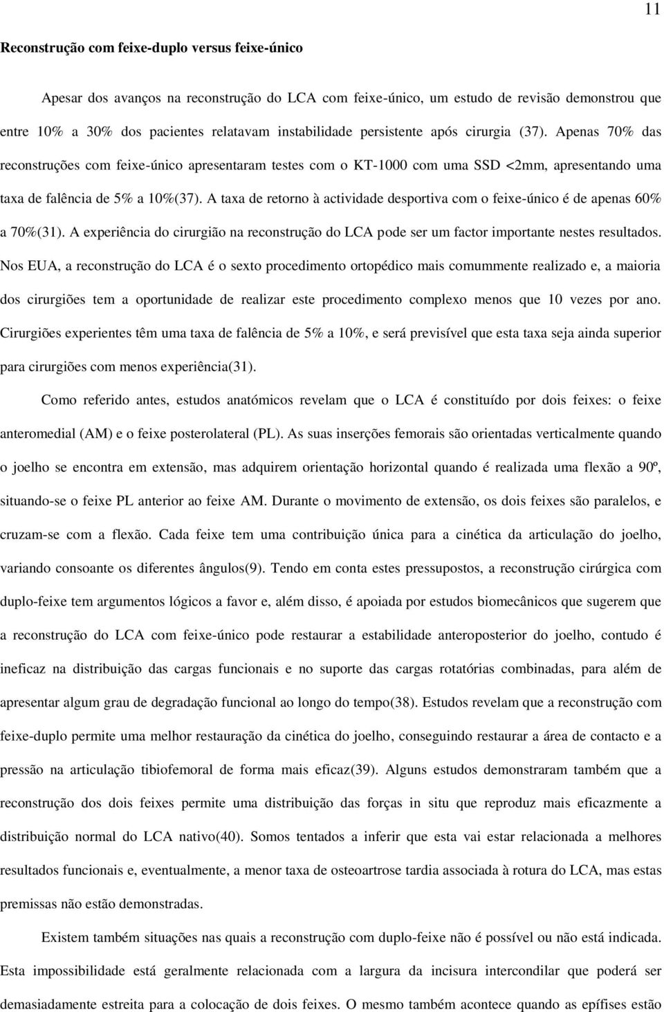 A taxa de retorno à actividade desportiva com o feixe-único é de apenas 60% a 70%(31). A experiência do cirurgião na reconstrução do LCA pode ser um factor importante nestes resultados.