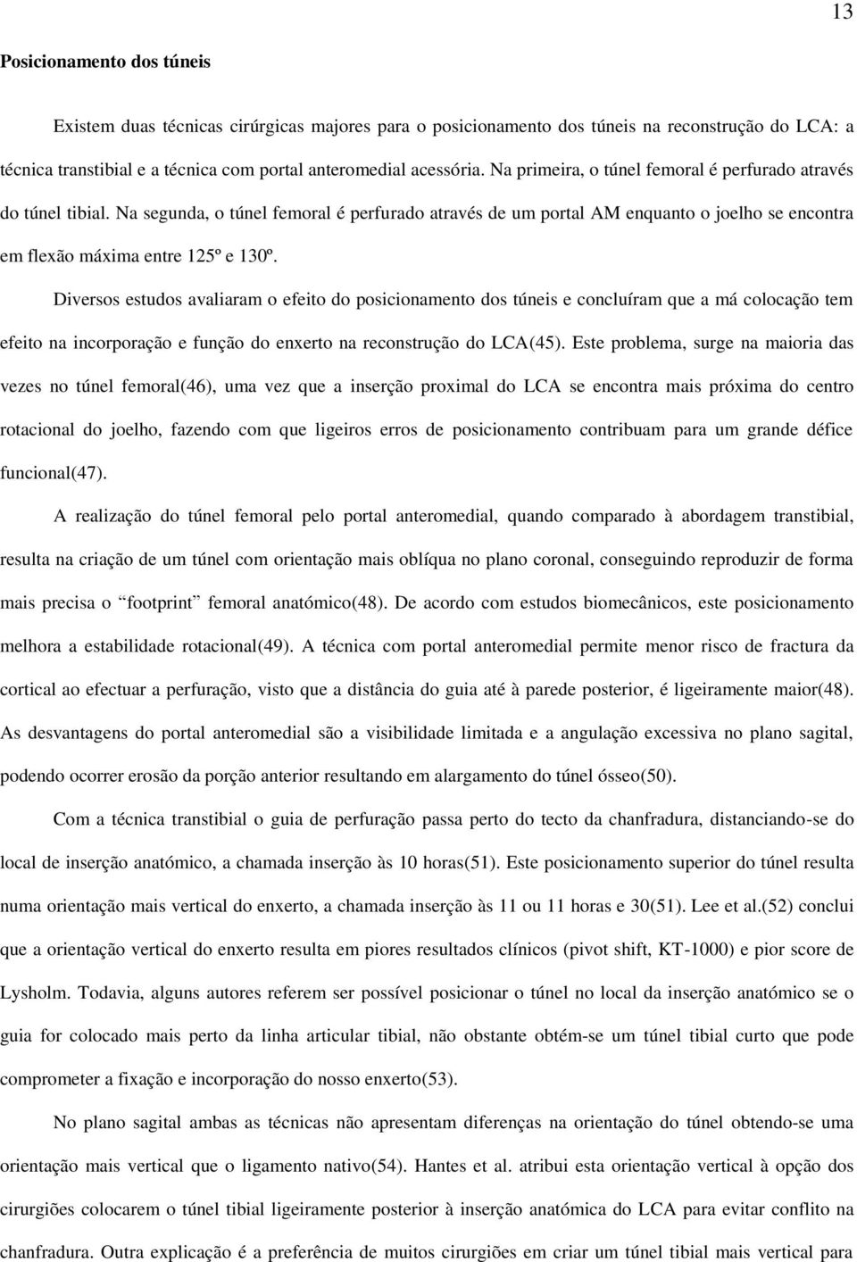 Diversos estudos avaliaram o efeito do posicionamento dos túneis e concluíram que a má colocação tem efeito na incorporação e função do enxerto na reconstrução do LCA(45).