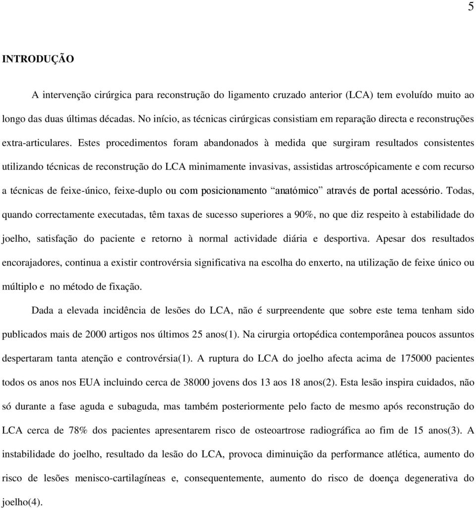 Estes procedimentos foram abandonados à medida que surgiram resultados consistentes utilizando técnicas de reconstrução do LCA minimamente invasivas, assistidas artroscópicamente e com recurso a