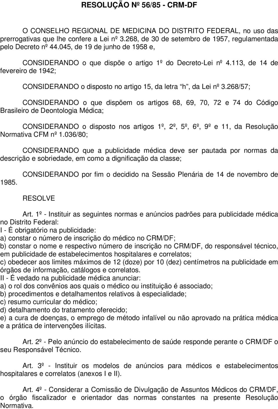 268/57; CONSIDERANDO o que dispõem os artigos 68, 69, 70, 72 e 74 do Código Brasileiro de Deontologia Médica; CONSIDERANDO o disposto nos artigos 1º, 2º, 5º, 6º, 9º e 11, da Resolução Normativa CFM