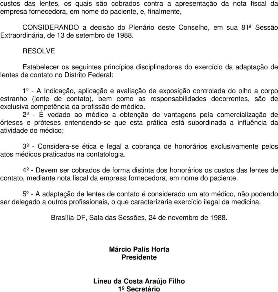 RESOLVE Estabelecer os seguintes princípios disciplinadores do exercício da adaptação de lentes de contato no Distrito Federal: 1º - A Indicação, aplicação e avaliação de exposição controlada do olho