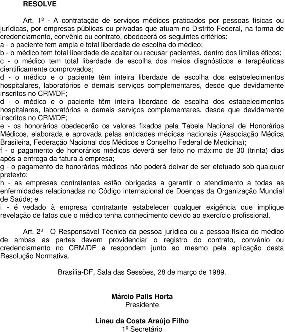 obedecerá os seguintes critérios: a - o paciente tem ampla e total liberdade de escolha do médico; b - o médico tem total liberdade de aceitar ou recusar pacientes, dentro dos limites éticos; c - o