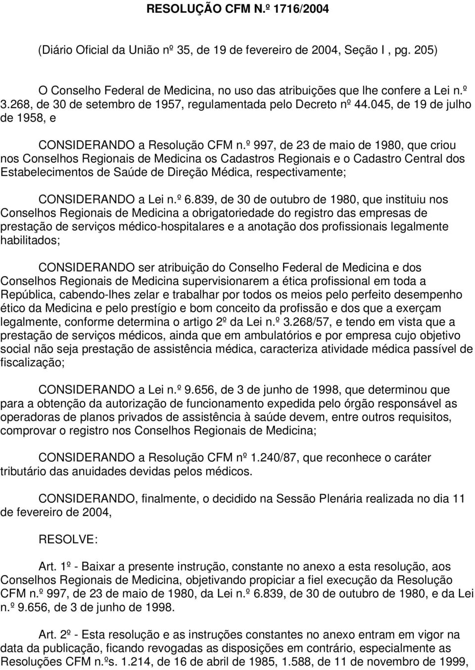 º 997, de 23 de maio de 1980, que criou nos Conselhos Regionais de Medicina os Cadastros Regionais e o Cadastro Central dos Estabelecimentos de Saúde de Direção Médica, respectivamente; CONSIDERANDO