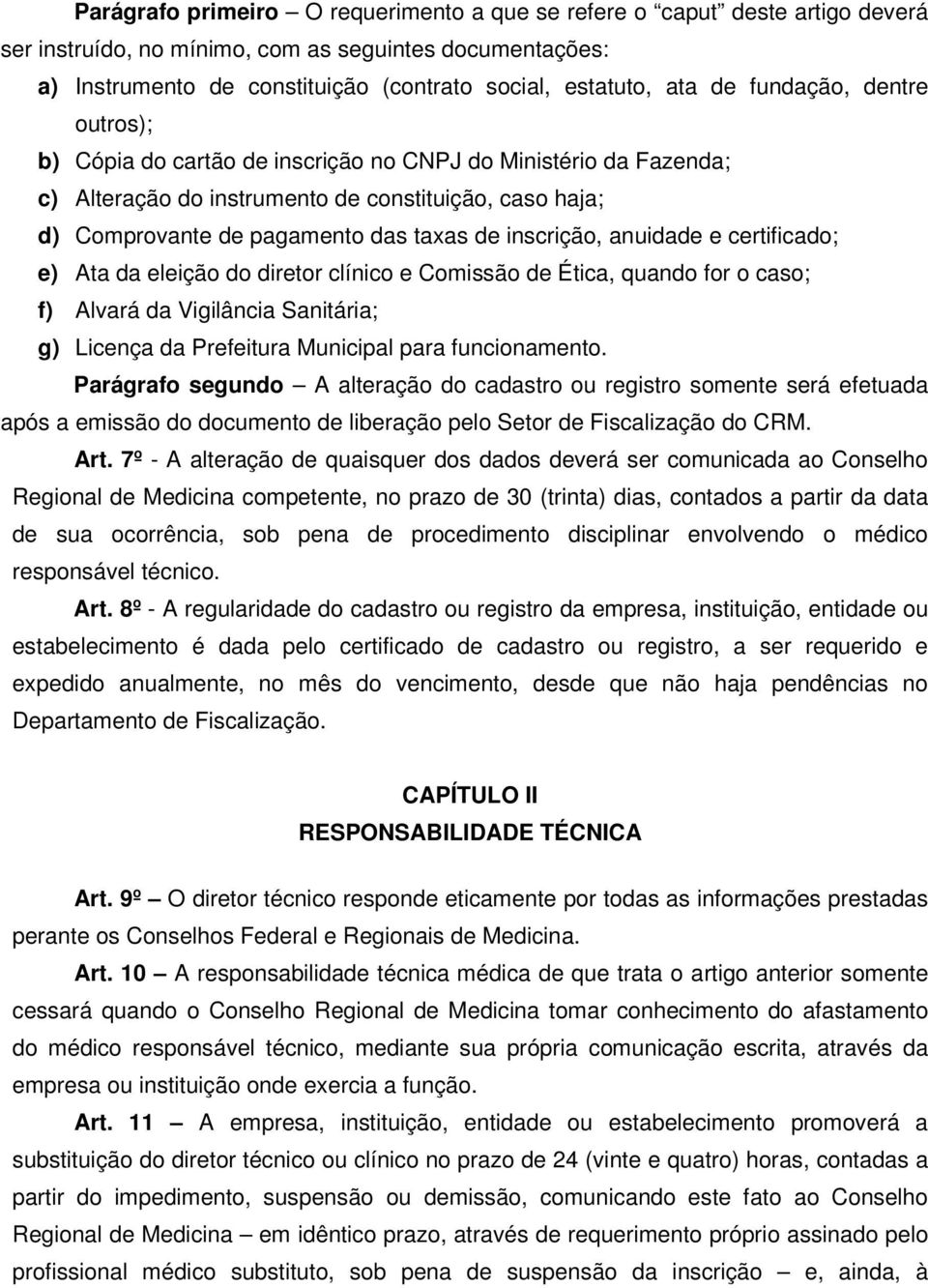 inscrição, anuidade e certificado; e) Ata da eleição do diretor clínico e Comissão de Ética, quando for o caso; f) Alvará da Vigilância Sanitária; g) Licença da Prefeitura Municipal para