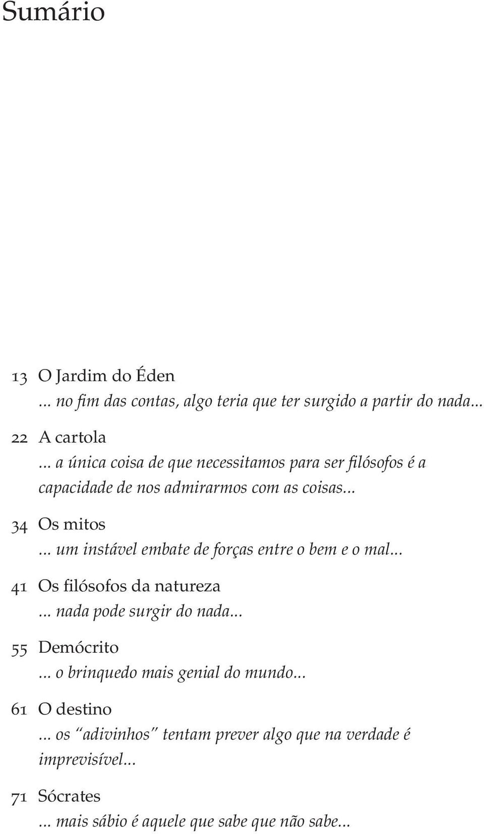 .. um instável embate de forças entre o bem e o mal... 041 Os filósofos da natureza... nada pode surgir do nada... 055 Demócrito.