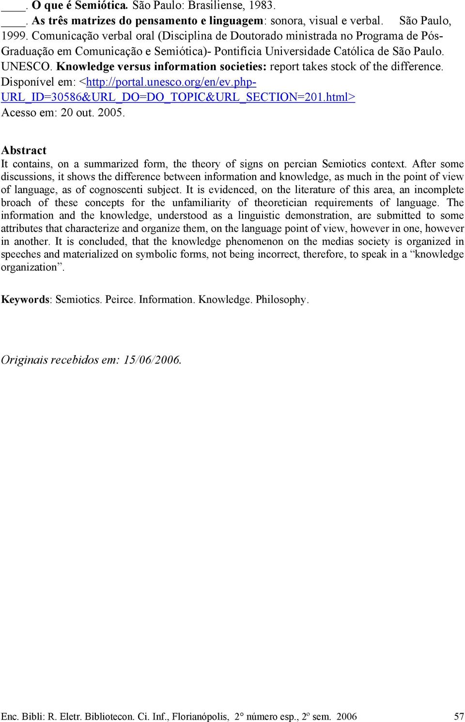 Knowledge versus information societies: report takes stock of the difference. Disponível em: <http://portal.unesco.org/en/ev.php- URL_ID=30586&URL_DO=DO_TOPIC&URL_SECTION=201.html> Acesso em: 20 out.