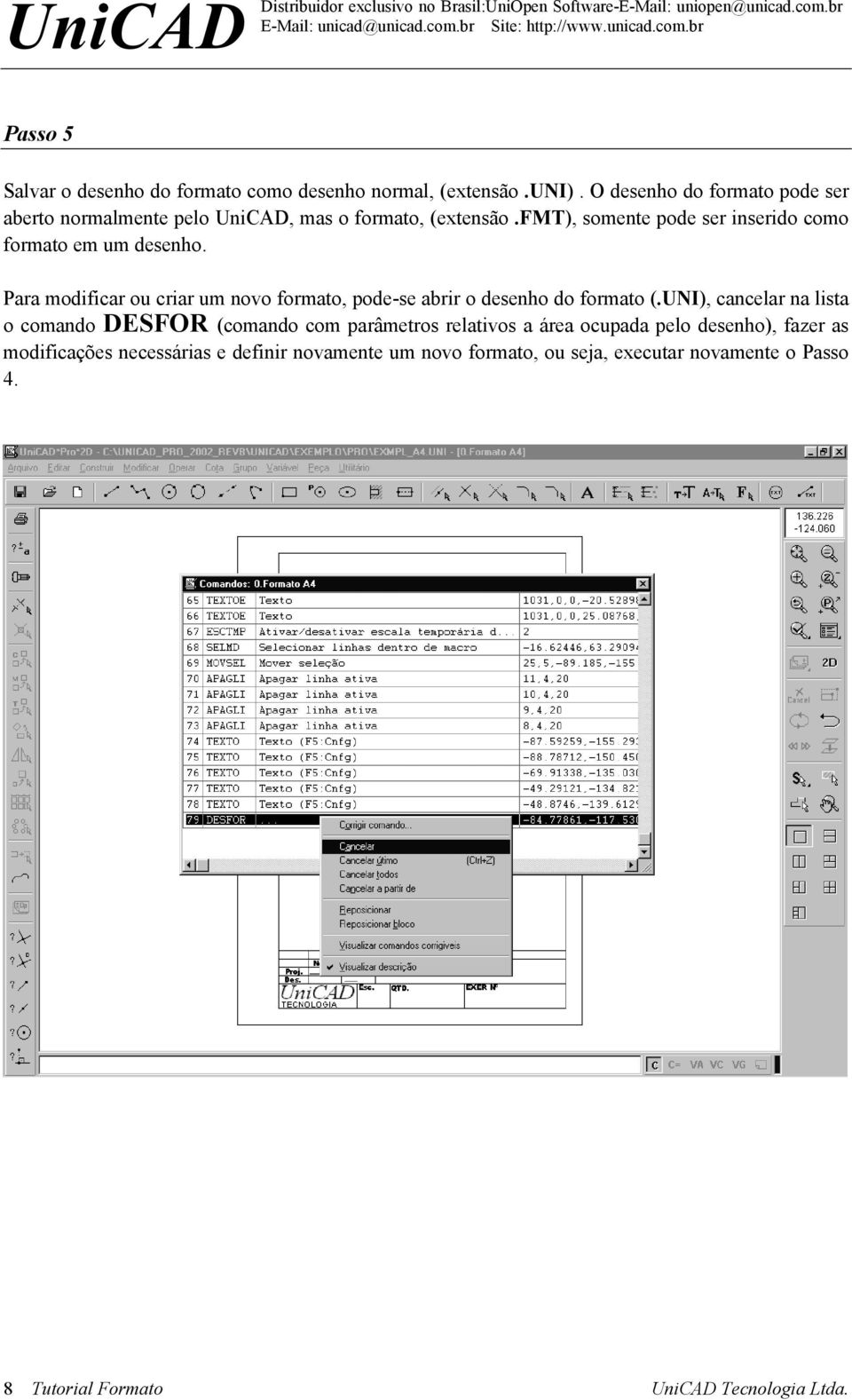 Para modificar ou criar um novo formato, pode-se abrir o desenho do formato (.