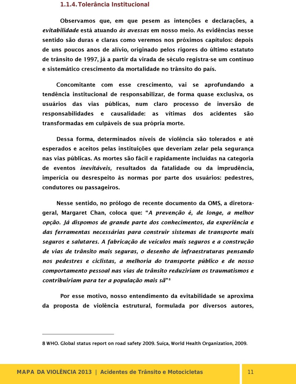 virada de século registra-se um contínuo e sistemático crescimento da mortalidade no trânsito do país.