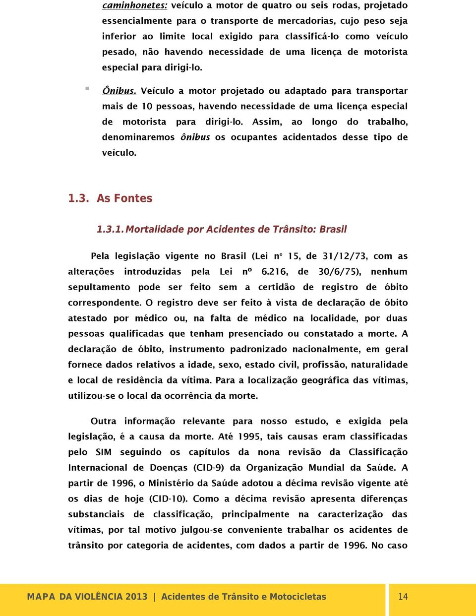 Veículo a motor projetado ou adaptado para transportar mais de 10 pessoas, havendo necessidade de uma licença especial de motorista para dirigi-lo.