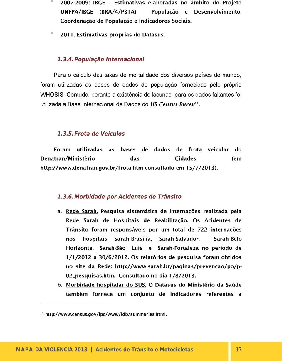 Contudo, perante a existência de lacunas, para os dados faltantes foi utilizada a Base Internacional de Dados do US Census Bureu 12. 1.3.5.