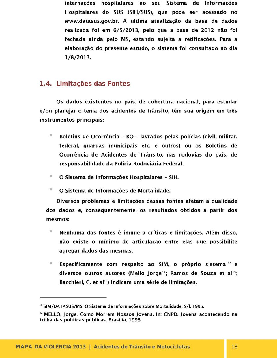 Para a elaboração do presente estudo, o sistema foi consultado no dia 1/8/2013. 1.4.