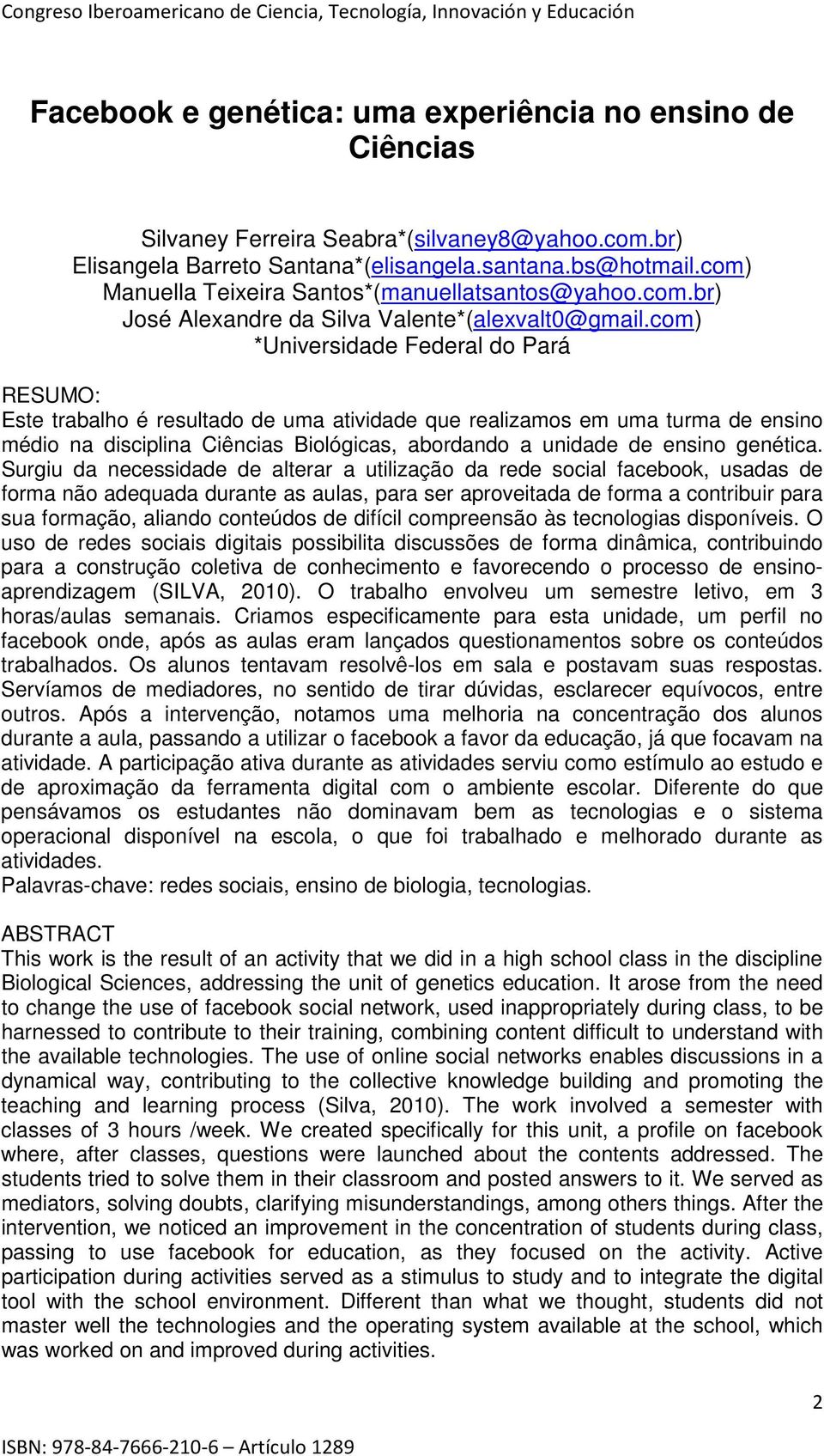 com) *Universidade Federal do Pará RESUMO: Este trabalho é resultado de uma atividade que realizamos em uma turma de ensino médio na disciplina Ciências Biológicas, abordando a unidade de ensino