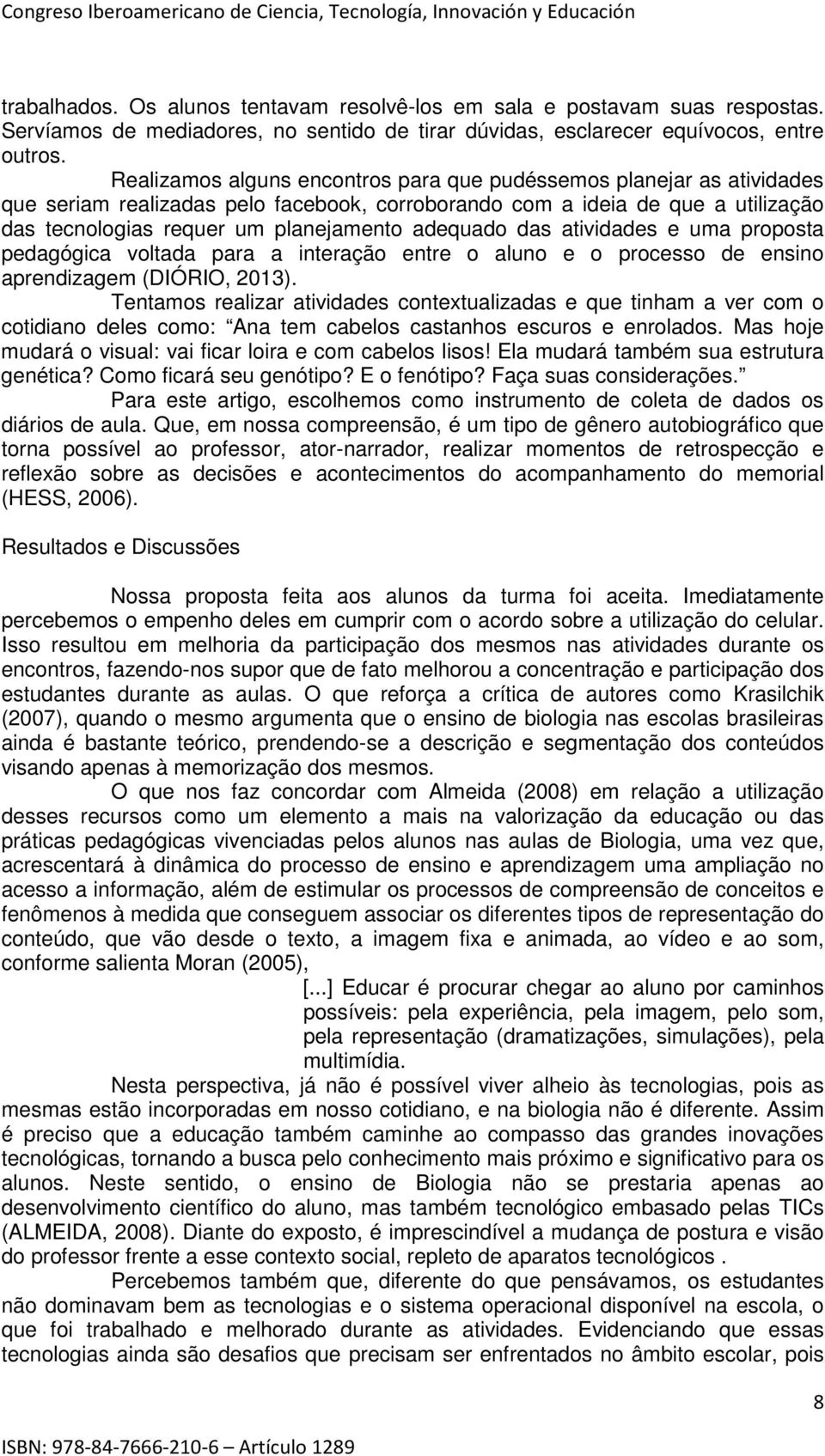 adequado das atividades e uma proposta pedagógica voltada para a interação entre o aluno e o processo de ensino aprendizagem (DIÓRIO, 2013).