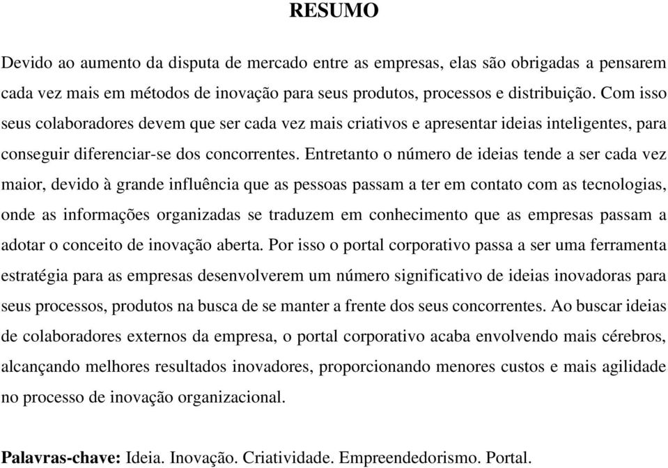 Entretanto o número de ideias tende a ser cada vez maior, devido à grande influência que as pessoas passam a ter em contato com as tecnologias, onde as informações organizadas se traduzem em